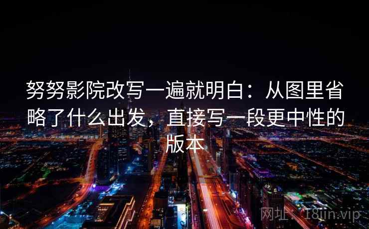 努努影院改写一遍就明白：从图里省略了什么出发，直接写一段更中性的版本